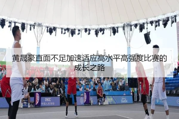 黄晟豪直面不足加速适应高水平高强度比赛的成长之路 - xingkong.com